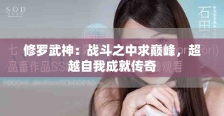 修罗武神：战斗之中求巅峰，超越自我成就传奇
