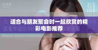适合与朋友聚会时一起欣赏的精彩电影推荐