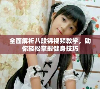 全面解析八段锦视频教学，助你轻松掌握健身技巧