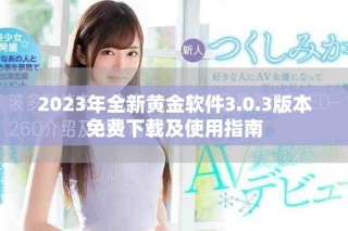 2023年全新黄金软件3.0.3版本免费下载及使用指南