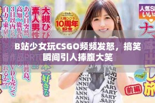 B站少女玩CSGO频频发怒，搞笑瞬间引人捧腹大笑