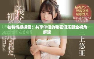 独特情感探索：共享伴侣的秘密俱乐部全视角解读