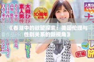 《春潮中的欲望探索：美国伦理与性别关系的新视角》