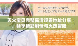 灭火宝贝完整高清观看地址分享，畅享精彩剧情与火热冒险