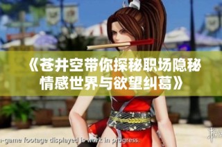 《苍井空带你探秘职场隐秘情感世界与欲望纠葛》