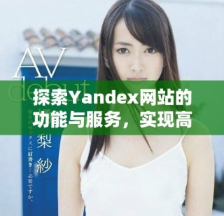 探索Yandex网站的功能与服务，实现高效搜索体验
