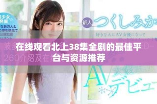 在线观看北上38集全剧的最佳平台与资源推荐