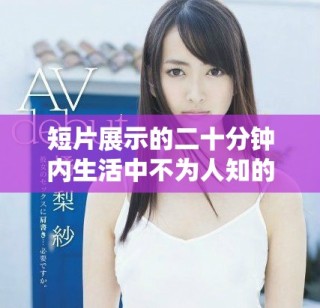 短片展示的二十分钟内生活中不为人知的细节与启示