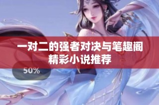 一对二的强者对决与笔趣阁精彩小说推荐