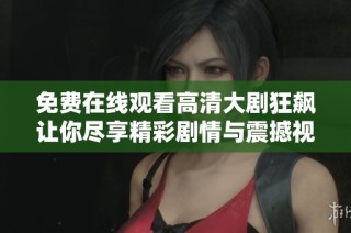 免费在线观看高清大剧狂飙让你尽享精彩剧情与震撼视听体验