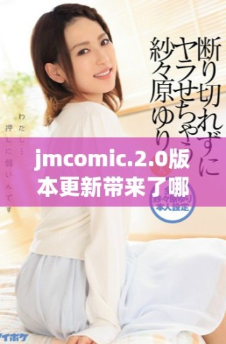 jmcomic.2.0版本更新带来了哪些新特性和使用体验