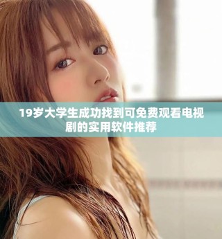 19岁大学生成功找到可免费观看电视剧的实用软件推荐