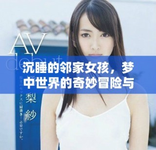 沉睡的邻家女孩，梦中世界的奇妙冒险与探索