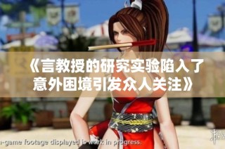 《言教授的研究实验陷入了意外困境引发众人关注》