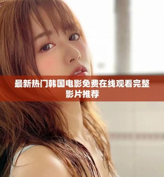 最新热门韩国电影免费在线观看完整影片推荐