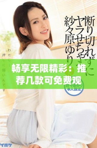畅享无限精彩：推荐几款可免费观看电影和电视剧的app