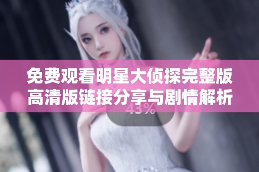 免费观看明星大侦探完整版高清版链接分享与剧情解析