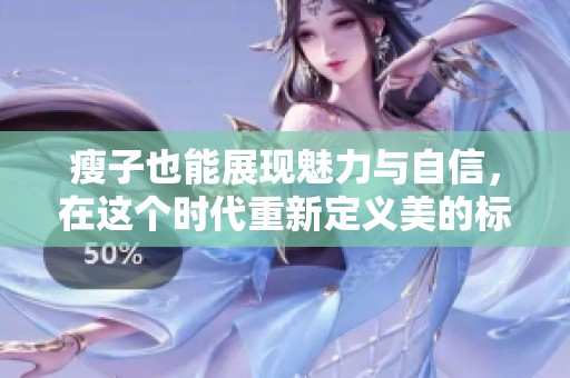 瘦子也能展现魅力与自信，在这个时代重新定义美的标准