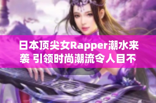 日本顶尖女Rapper潮水来袭 引领时尚潮流令人目不暇接