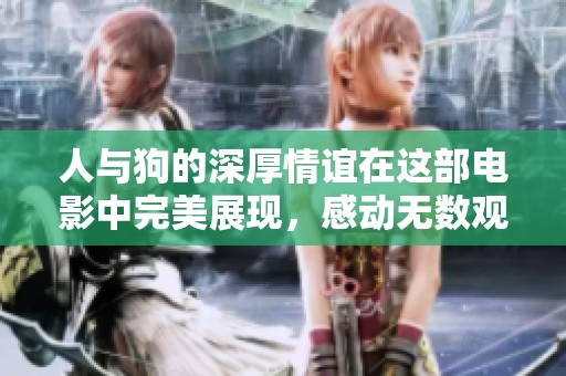 人与狗的深厚情谊在这部电影中完美展现，感动无数观众