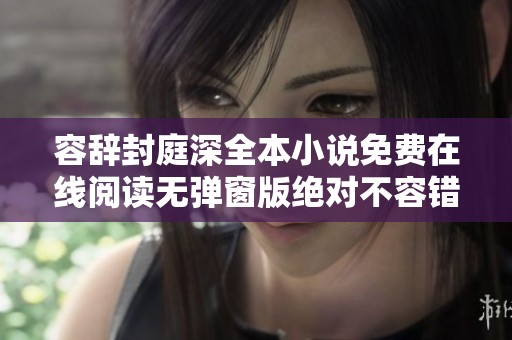 容辞封庭深全本小说免费在线阅读无弹窗版绝对不容错过