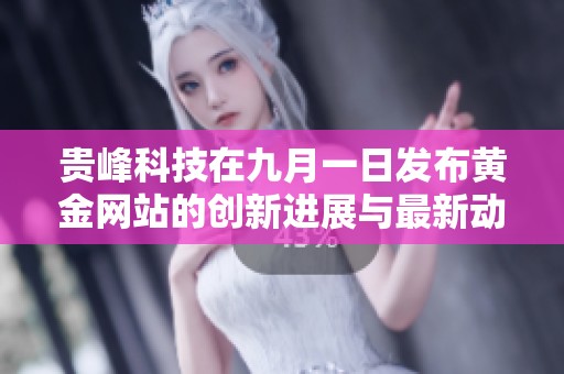 贵峰科技在九月一日发布黄金网站的创新进展与最新动态