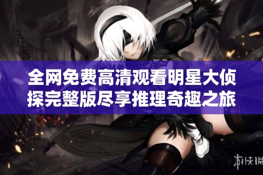 全网免费高清观看明星大侦探完整版尽享推理奇趣之旅