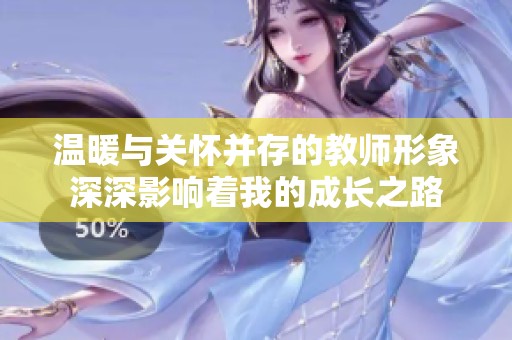 温暖与关怀并存的教师形象深深影响着我的成长之路