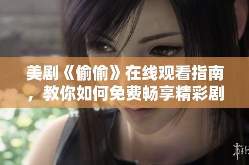 美剧《偷偷》在线观看指南，教你如何免费畅享精彩剧情