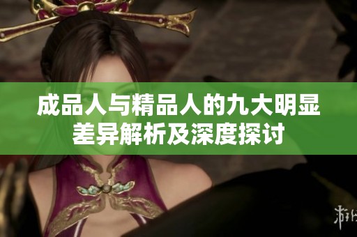 成品人与精品人的九大明显差异解析及深度探讨