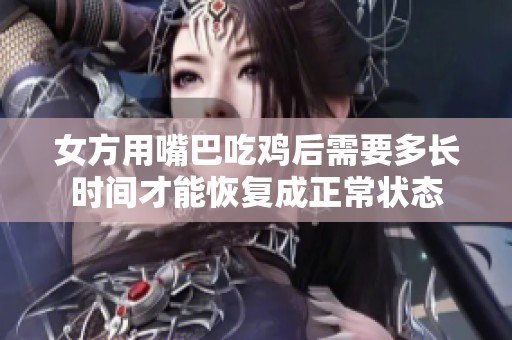 女方用嘴巴吃鸡后需要多长时间才能恢复成正常状态