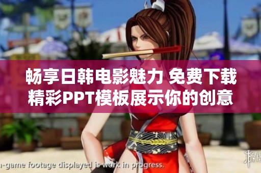 畅享日韩电影魅力 免费下载精彩PPT模板展示你的创意