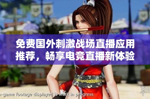 免费国外刺激战场直播应用推荐，畅享电竞直播新体验