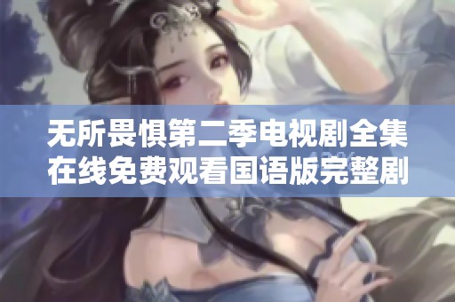 无所畏惧第二季电视剧全集在线免费观看国语版完整剧情解析