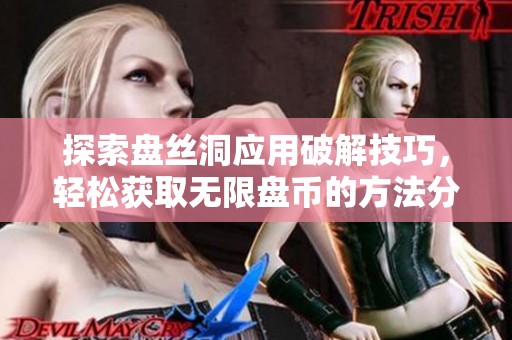 探索盘丝洞应用破解技巧，轻松获取无限盘币的方法分享