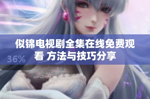似锦电视剧全集在线免费观看 方法与技巧分享