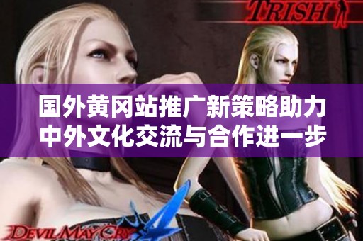 国外黄冈站推广新策略助力中外文化交流与合作进一步深化
