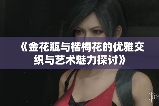 《金花瓶与楷梅花的优雅交织与艺术魅力探讨》