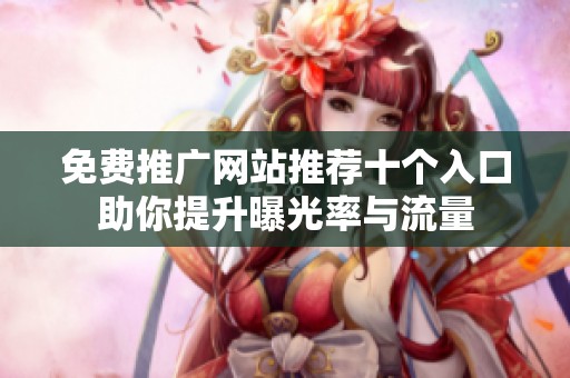 免费推广网站推荐十个入口助你提升曝光率与流量