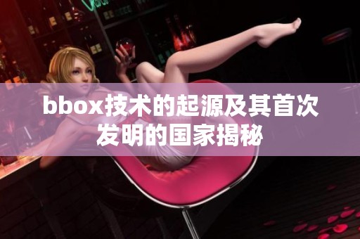 bbox技术的起源及其首次发明的国家揭秘