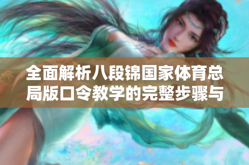 全面解析八段锦国家体育总局版口令教学的完整步骤与要点