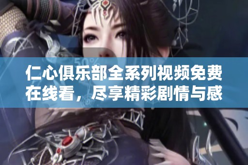 仁心俱乐部全系列视频免费在线看，尽享精彩剧情与感人故事