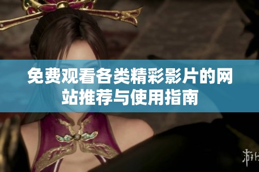 免费观看各类精彩影片的网站推荐与使用指南