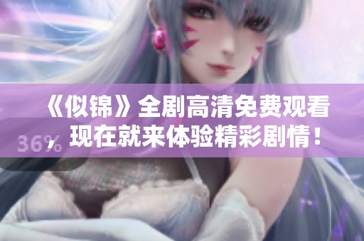《似锦》全剧高清免费观看，现在就来体验精彩剧情！