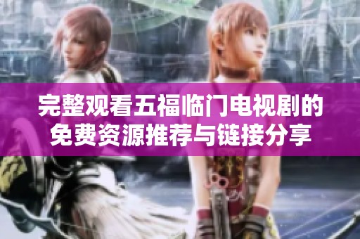 完整观看五福临门电视剧的免费资源推荐与链接分享