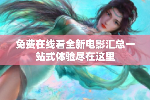 免费在线看全新电影汇总一站式体验尽在这里