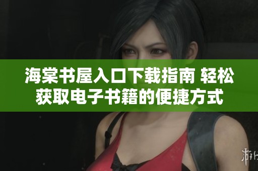 海棠书屋入口下载指南 轻松获取电子书籍的便捷方式