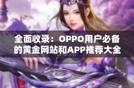 全面收录：OPPO用户必备的黄金网站和APP推荐大全