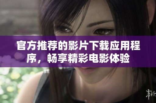 官方推荐的影片下载应用程序，畅享精彩电影体验