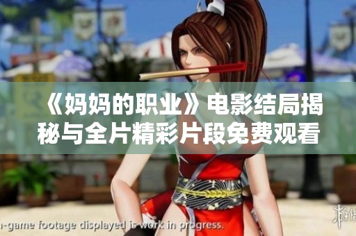 《妈妈的职业》电影结局揭秘与全片精彩片段免费观看指南